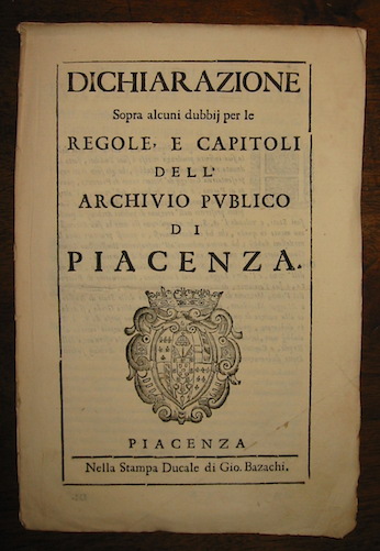   Dichiarazione sopra alcuni dubbij per le Regole, e Capitoli dell'Archivio Publico di Piacenza 1679 Piacenza nella Stampa Ducale di Gio. Bazachi